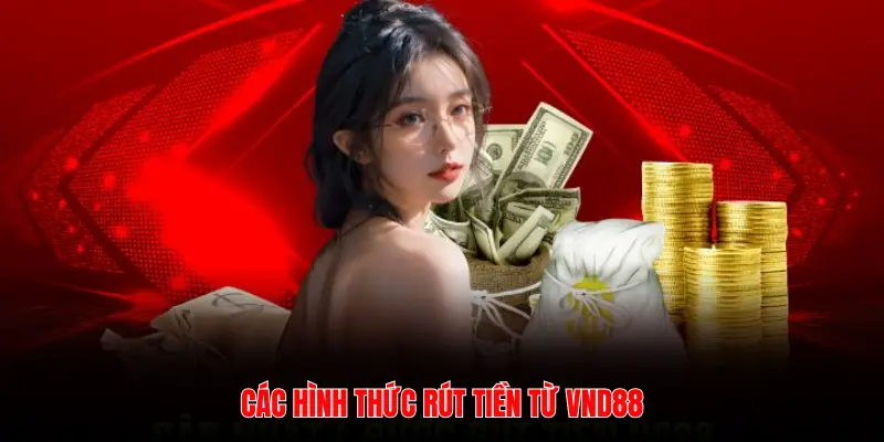 CÁC HÌNH THỨC RÚT TIỀN TỪ VND88