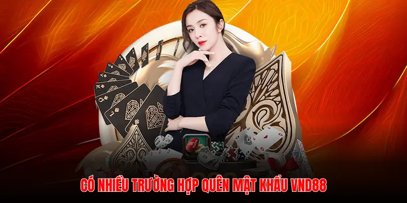 CÓ NHIỀU TRƯỜNG HỢP QUÊN MẬT KHẨU VND88
