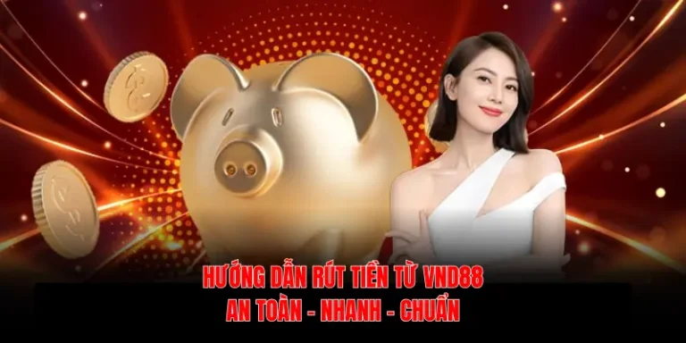 Hướng dẫn rút tiền từ VND88: An toàn - Nhanh – Chuẩn