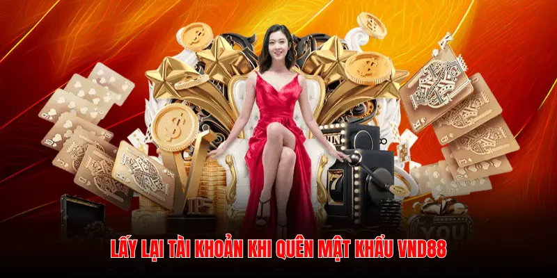 LẤY LẠI TÀI KHOẢN KHI QUÊN MẬT KHẨU VND88