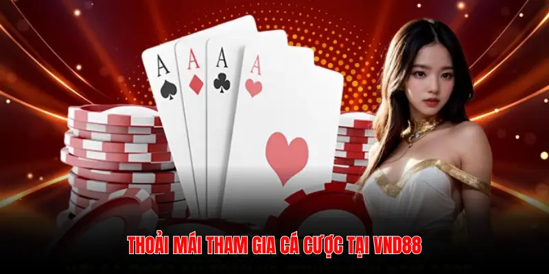 THOẢI MÁI THAM GIA CÁ CƯỢC TẠI VND88
