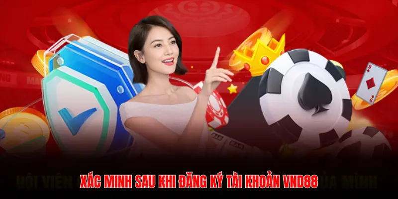 XÁC MINH SAU KHI ĐĂNG KÝ TÀI KHOẢN VND88